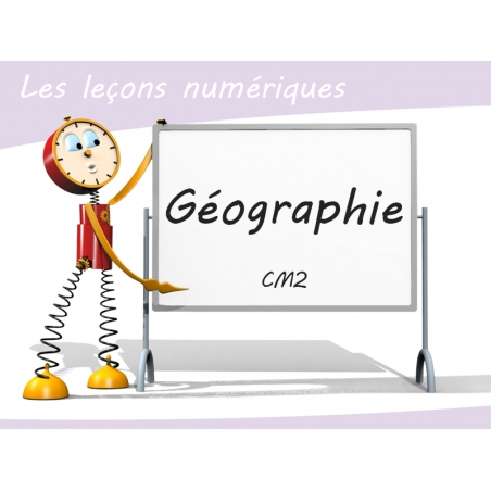 Les Leçons Numériques de Géographie • CM2 Les Leçons Numériques de Géographie • CM2